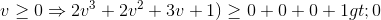 v\geq 0\Rightarrow 2v^{3}+2v^{2}+3v+1)\geq 0+0+0+1>0