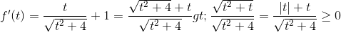 f'(t)=\frac{t}{\sqrt{t^{2}+4}}+1=\frac{\sqrt{t^{2}+4}+t}{\sqrt{t^{2}+4}}>\frac{\sqrt{t^{2}+t}}{\sqrt{t^{2}+4}}=\frac{\left | t \right |+t}{\sqrt{t^{2}+4}}\geq 0