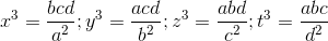 x^{3}=\frac{bcd}{a^{2}};y^{3}=\frac{acd}{b^{2}};z^{3}=\frac{abd}{c^{2}};t^{3}=\frac{abc}{d^{2}}