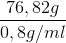 \frac{76,82g}{0,8g/ml}