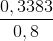 \frac{0,3383}{0,8}