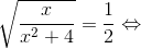 \sqrt{\frac{x}{x^{2}+4}}=\frac{1}{2} \Leftrightarrow