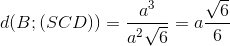 d(B;(SCD))=\frac{a^{3}}{a^{2}\sqrt{6}}=a\frac{\sqrt{6}}{6}