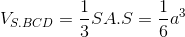 V_{S.BCD}=\frac{1}{3}SA.S_{\Delta BCD}=\frac{1}{6}a^{3}