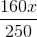 \frac{160x}{250}