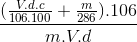 \frac{(\frac{V .d. c}{106 . 100}+ \frac{m}{286}).106}{m . V .d}