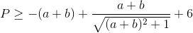 P\geq -(a+b)+\frac{a+b}{\sqrt{(a+b)^{2}+1}}+6