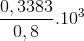 \frac{0,3383}{0,8}.10^{3}