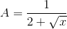 A=\frac{1}{2+\sqrt{x}}