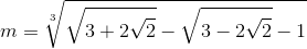 m=\sqrt[3]{\sqrt{3+2\sqrt{2}}-\sqrt{3-2\sqrt{2}}-1}