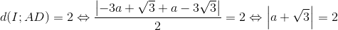 d(I;AD)=2\Leftrightarrow \frac{\left | -3a+\sqrt{3}+a-3\sqrt{3} \right |}{2}=2\Leftrightarrow \left | a+\sqrt{3} \right |=2