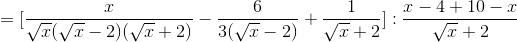 =[\frac{x}{\sqrt{x}(\sqrt{x}-2)(\sqrt{x}+2)}-\frac{6}{3(\sqrt{x}-2)}+\frac{1}{\sqrt{x}+2}]:\frac{x-4+10-x}{\sqrt{x}+2}