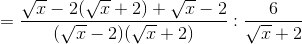 =\frac{\sqrt{x}-2(\sqrt{x}+2)+\sqrt{x}-2}{(\sqrt{x}-2)(\sqrt{x}+2)}:\frac{6}{\sqrt{x}+2}