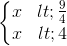 \left\{\begin{matrix} x < \frac{9}{4}\\ x<4 \end{matrix}\right.