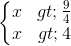 \left\{\begin{matrix} x > \frac{9}{4}\\ x>4 \end{matrix}\right.