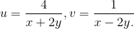 u = \frac{4}{x+2y} , v = \frac{1}{x-2y.}