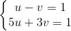 \left\{\begin{matrix} u-v=1\\ 5u+3v=1 \end{matrix}\right.