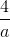 \frac{4}{a}