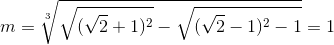 m=\sqrt[3]{\sqrt{(\sqrt{2}+1)^{2}}-\sqrt{(\sqrt{2}-1)^{2}-1}}=1