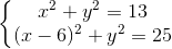 \left\{\begin{matrix} x^{2}+y^{2}=13\\ (x-6)^{2}+ y^{2}= 25 \end{matrix}\right.