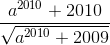 \frac{a^{2010}+2010}{\sqrt{a^{2010}+2009}}