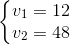 \left\{\begin{matrix} v_{1}=12 & \\ v_{2}=48 & \end{matrix}\right.