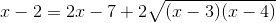 x-2=2x-7+2\sqrt{(x-3)(x-4)}