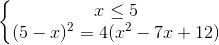 \left\{\begin{matrix} x \leq 5\\ (5-x)^{2}=4(x^{2}-7x+12) \end{matrix}\right.