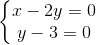 \left\{\begin{matrix} x-2y=0\\ y-3=0 \end{matrix}\right.