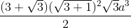 \frac{(3+\sqrt{3})(\sqrt{3+1})^{2}\sqrt{3}a^{3}}{2}