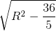 \sqrt{R^{2}-\frac{36}{5}}