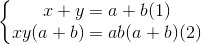 \left\{\begin{matrix} x+y=a+b & (1)\\ xy(a+b)=ab(a+b) & (2) \end{matrix}\right.