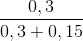 \frac{0,3}{0,3+0,15}