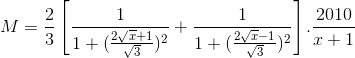 M=\frac{2}{3}\left [ \frac{1}{1+(\frac{2\sqrt{x}+1}{\sqrt{3}})^{2}}+\frac{1}{1+(\frac{2\sqrt{x}-1}{\sqrt{3}})^{2}} \right ].\frac{2010}{x+1}