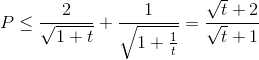 P\leq \frac{2}{\sqrt{1+t}}+\frac{1}{\sqrt{1+\frac{1}{t}}}=\frac{\sqrt{t}+2}{\sqrt{t}+1}