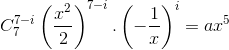 C_{7}^{7-i}\left ( \frac{x^{2}}{2} \right )^{7-i}.\left ( -\frac{1}{x} \right )^{i}=ax^{5}