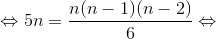 \Leftrightarrow 5n=\frac{n(n-1)(n-2)}{6}\Leftrightarrow