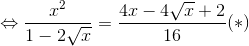 \Leftrightarrow \frac{x^{2}}{1-2\sqrt{x}}=\frac{4x-4\sqrt{x}+2}{16}(*)