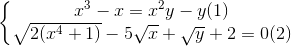 \left\{\begin{matrix} x^{3}-x=x^{2}y-y & (1)\\ \sqrt{2(x^{4}+1)}-5\sqrt{x}+\sqrt{y}+2=0 & (2) \end{matrix}\right.