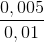 \frac{0,005}{0,01}