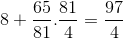 8+\frac{65}{81}.\frac{81}{4}=\frac{97}{4}