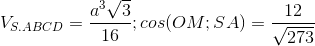 V_{S.ABCD}=\frac{a^{3}\sqrt{3}}{16};cos(OM;SA)=\frac{12}{\sqrt{273}}