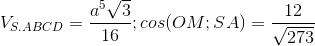 V_{S.ABCD}=\frac{a^{5}\sqrt{3}}{16};cos(OM;SA)=\frac{12}{\sqrt{273}}