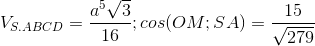 V_{S.ABCD}=\frac{a^{5}\sqrt{3}}{16};cos(OM;SA)=\frac{15}{\sqrt{279}}