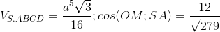 V_{S.ABCD}=\frac{a^{5}\sqrt{3}}{16};cos(OM;SA)=\frac{12}{\sqrt{279}}