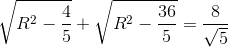 \sqrt{R^{2}-\frac{4}{5}} + \sqrt{R^{2}-\frac{36}{5}} = \frac{8}{\sqrt{5}}