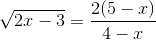 \sqrt{2x -3} = \frac{2(5-x)}{4-x}