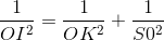 \frac{1}{OI^{2}}= \frac{1}{OK^{2}} + \frac{1}{S0^{2}}