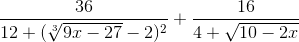 \frac{36}{12+(\sqrt[3]{9x-27}-2)^{2}} + \frac{16}{4+ \sqrt{10-2x}}