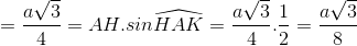 \Rightarrow AH=\frac{a\sqrt{3}}{4}\Rightarrow HK=AH.sin\widehat{HAK}=\frac{a\sqrt{3}}{4}.\frac{1}{2}=\frac{a\sqrt{3}}{8}